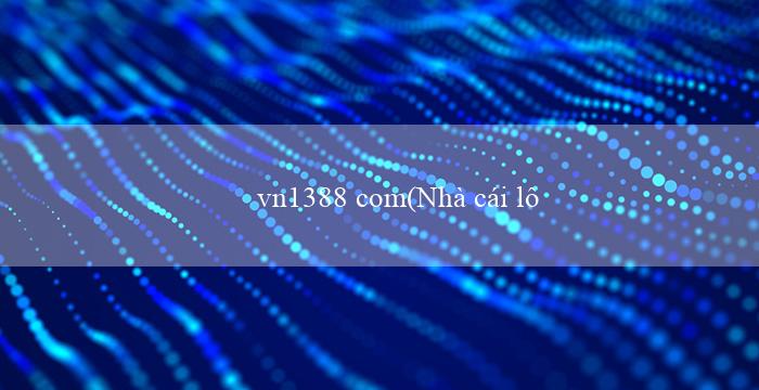 vn1388 com(Nhà cái lô đề trực tuyến hàng đầu VO88)