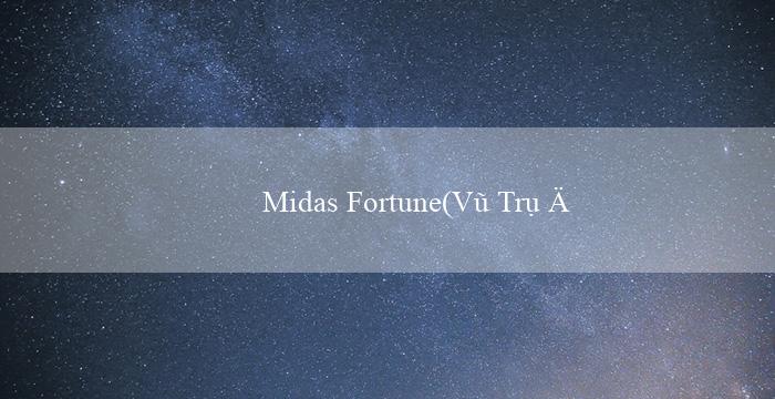 Midas Fortune(Vũ Trụ Đánh Bạc Sự Huyền Bí của Vo88)